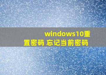 windows10重置密码 忘记当前密码